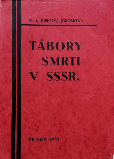 Dílo N. Kiseleva Tábory smrti v SSSR vyšlo poprvé v roce 1933 v Praze. Zdroj: cechoslovacivgulagu.cz